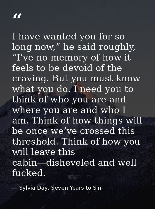 I have wanted you for so long now,” he said roughly, “I’ve no memory of how it feels to be devoid of the craving. But yo — Sylvia Day, Seven Years to Sin