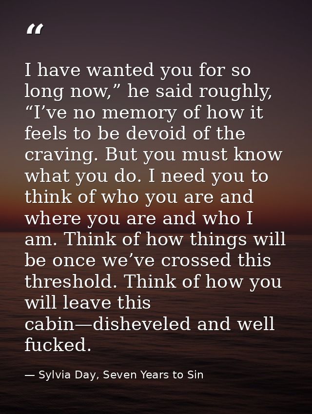 I have wanted you for so long now,” he said roughly, “I’ve no memory of how it feels to be devoid of the craving. But yo — Sylvia Day, Seven Years to Sin