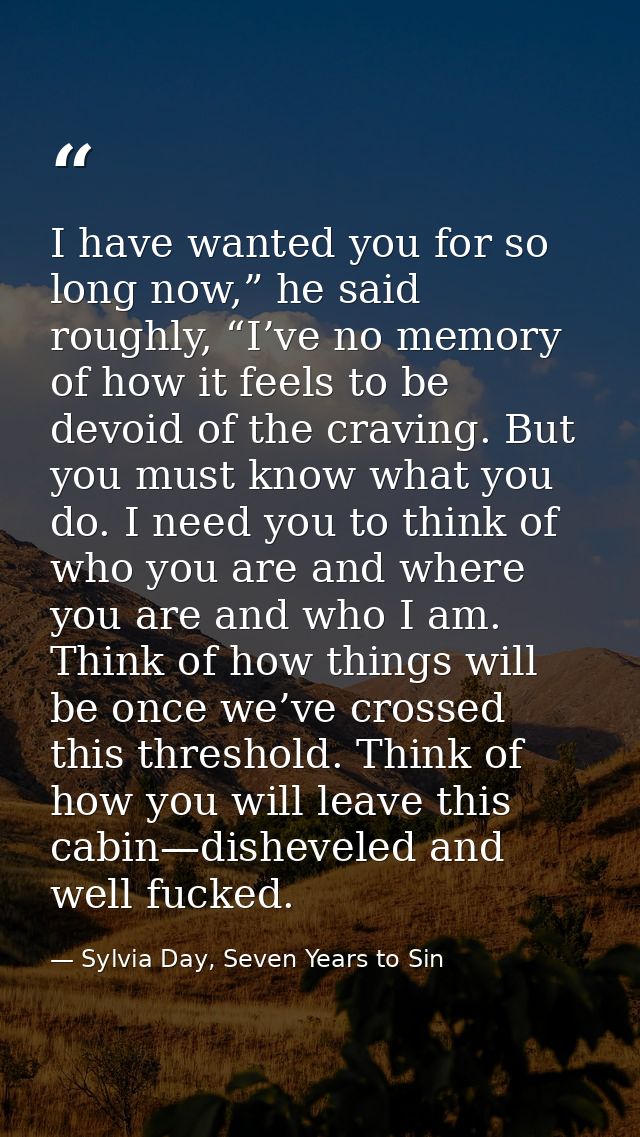 I have wanted you for so long now,” he said roughly, “I’ve no memory of how it feels to be devoid of the craving. But yo — Sylvia Day, Seven Years to Sin
