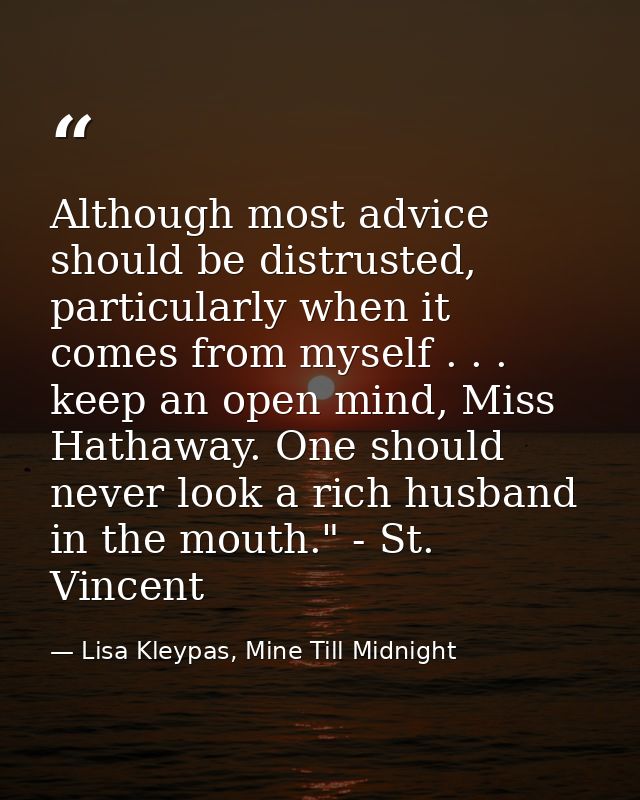 Although most advice should be distrusted, particularly when it comes from myself . . . keep an open mind, Miss Hathaway — Lisa Kleypas, Mine Till Midnight