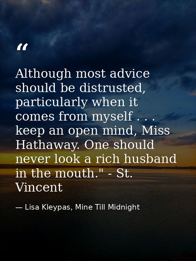 Although most advice should be distrusted, particularly when it comes from myself . . . keep an open mind, Miss Hathaway — Lisa Kleypas, Mine Till Midnight