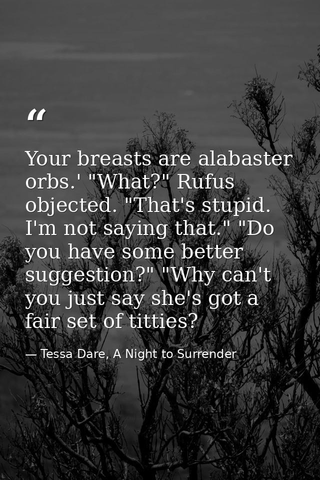 Your breasts are alabaster orbs.' "What?" Rufus objected. "That's stupid. I'm not saying that." "Do you have some better — Tessa Dare, A Night to Surrender