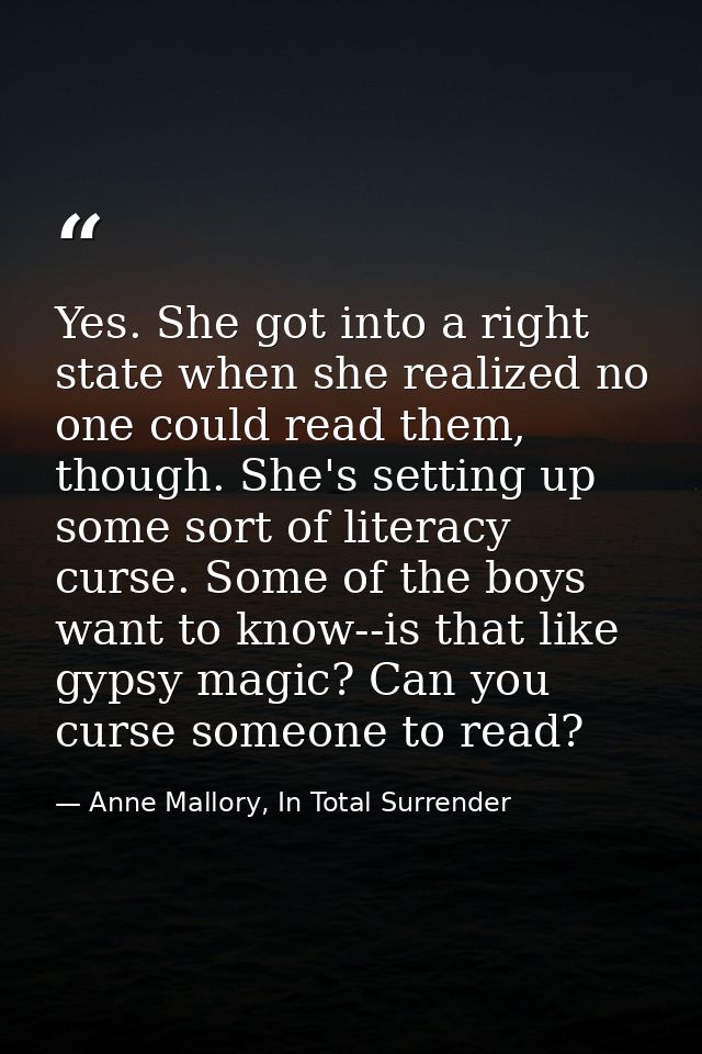 Yes. She got into a right state when she realized no one could read them, though. She's setting up some sort of literacy — Anne Mallory, In Total Surrender