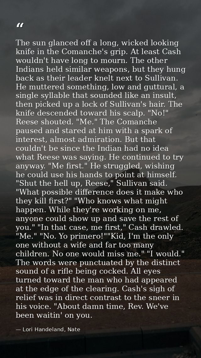 The sun glanced off a long, wicked looking knife in the Comanche's grip. At least Cash wouldn't have long to mourn. The  — Lori Handeland, Nate