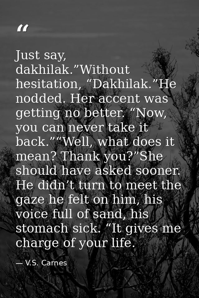 Just say, dakhilak.”Without hesitation, “Dakhilak.”He nodded. Her accent was getting no better. “Now, you can never take — V.S. Carnes