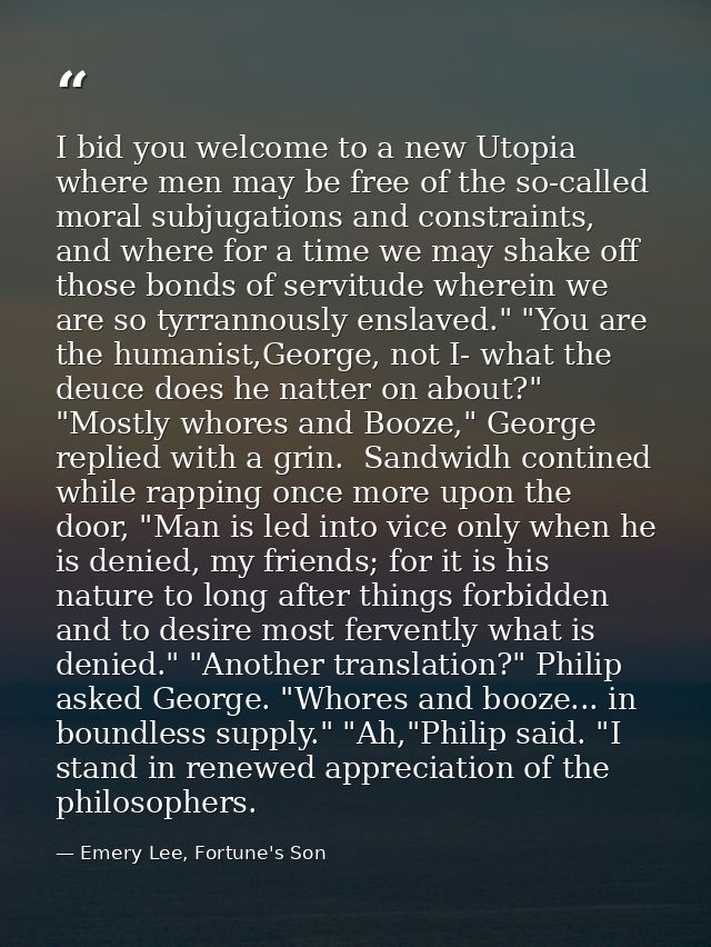 I bid you welcome to a new Utopia where men may be free of the so-called moral subjugations and constraints, and where f — Emery Lee, Fortune's Son