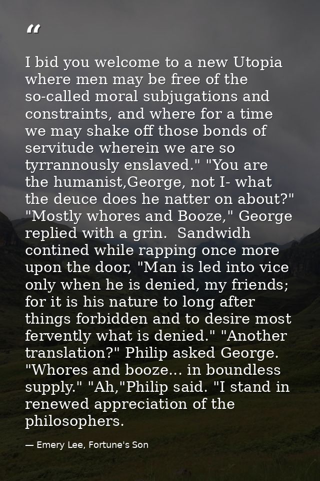 I bid you welcome to a new Utopia where men may be free of the so-called moral subjugations and constraints, and where f — Emery Lee, Fortune's Son