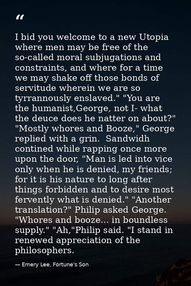 I bid you welcome to a new Utopia where men may be free of the so-called moral subjugations and constraints, and where f — Emery Lee, Fortune's Son
