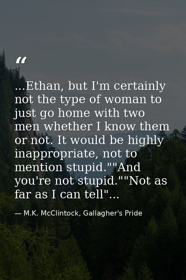 ...Ethan, but I'm certainly not the type of woman to just go home with two men whether I know them or not. It would be h — M.K. McClintock, Gallagher's Pride