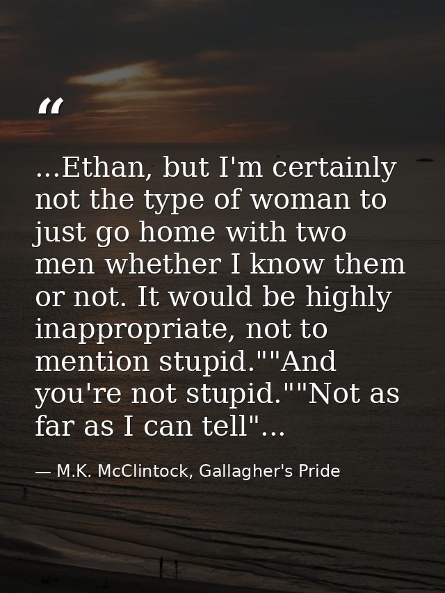 ...Ethan, but I'm certainly not the type of woman to just go home with two men whether I know them or not. It would be h — M.K. McClintock, Gallagher's Pride