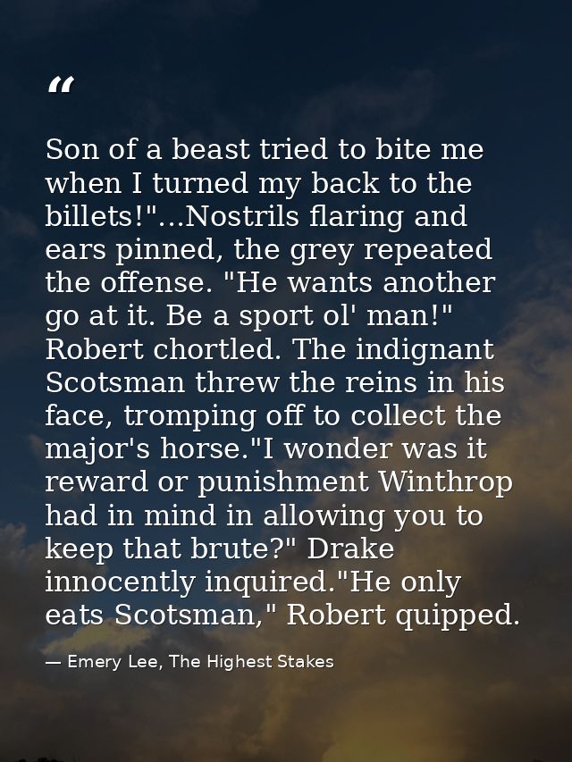 Son of a beast tried to bite me when I turned my back to the billets!"...Nostrils flaring and ears pinned, the grey repe — Emery Lee, The Highest Stakes