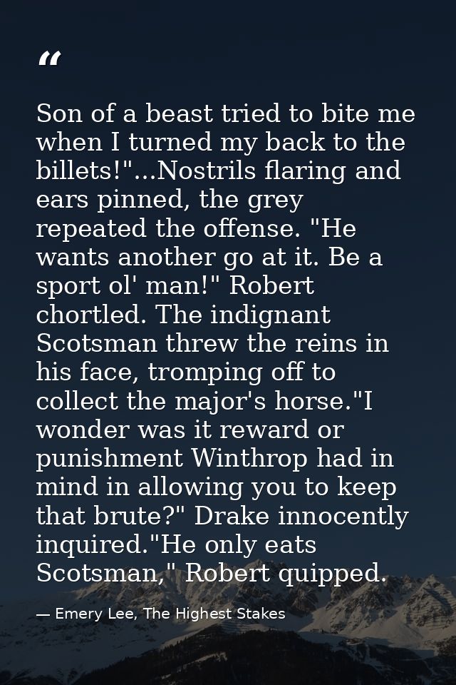 Son of a beast tried to bite me when I turned my back to the billets!"...Nostrils flaring and ears pinned, the grey repe — Emery Lee, The Highest Stakes