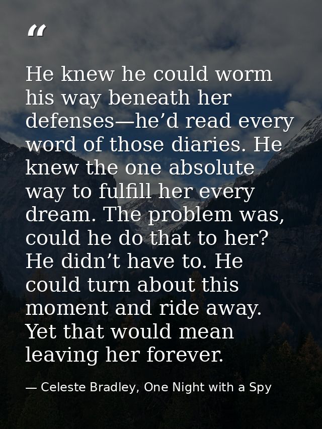 He knew he could worm his way beneath her defenses—he’d read every word of those diaries. He knew the one absolute way t — Celeste Bradley, One Night with a Spy
