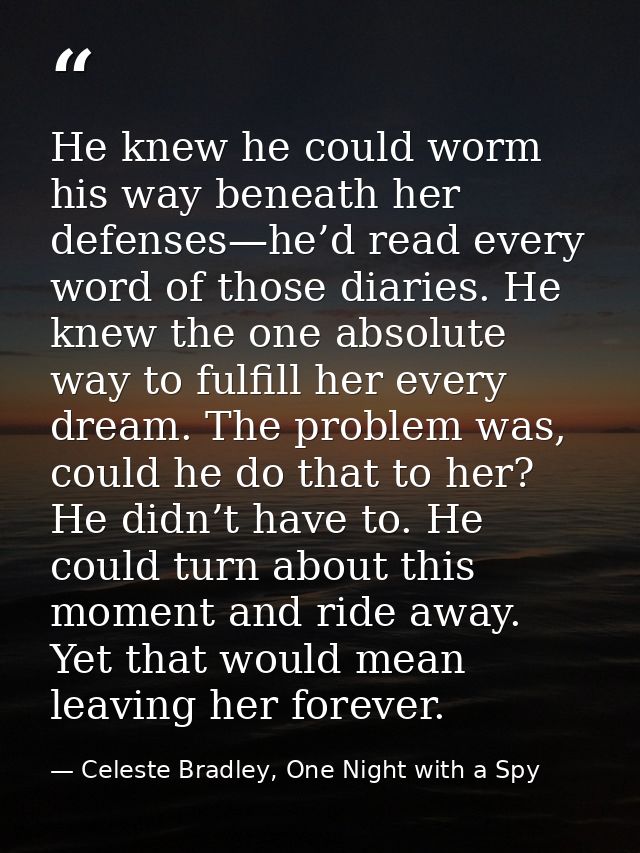 He knew he could worm his way beneath her defenses—he’d read every word of those diaries. He knew the one absolute way t — Celeste Bradley, One Night with a Spy