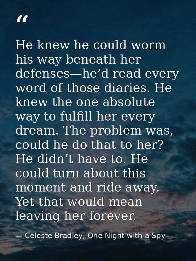He knew he could worm his way beneath her defenses—he’d read every word of those diaries. He knew the one absolute way t — Celeste Bradley, One Night with a Spy
