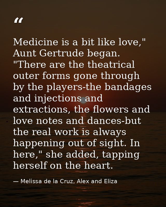 Medicine is a bit like love," Aunt Gertrude began. "There are the theatrical outer forms gone through by the players-the — Melissa de la Cruz, Alex and Eliza