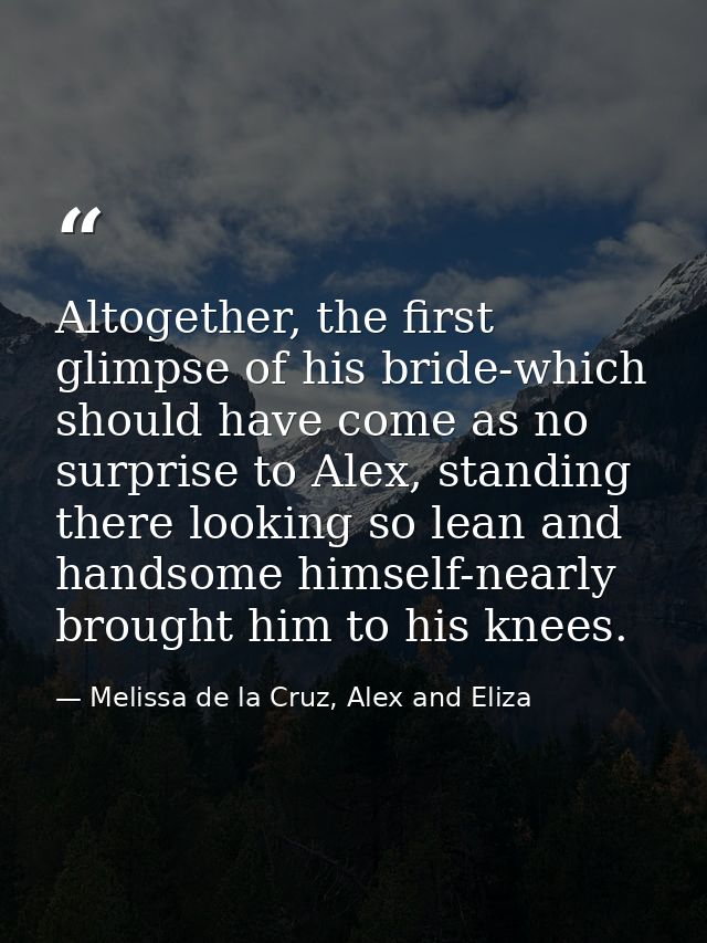 Altogether, the first glimpse of his bride-which should have come as no surprise to Alex, standing there looking so lean — Melissa de la Cruz, Alex and Eliza