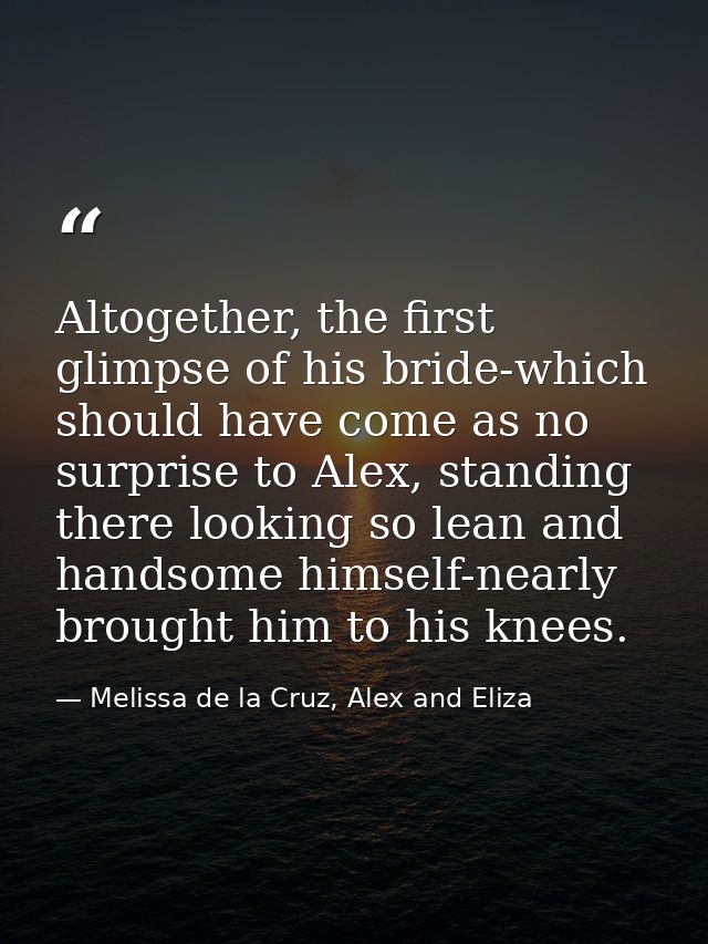 Altogether, the first glimpse of his bride-which should have come as no surprise to Alex, standing there looking so lean — Melissa de la Cruz, Alex and Eliza