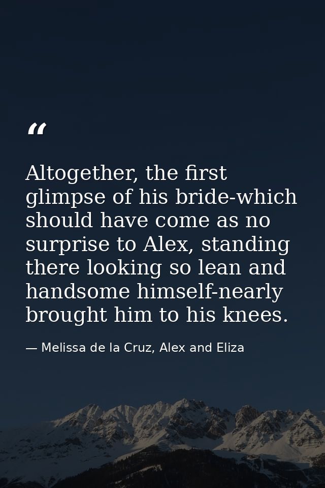 Altogether, the first glimpse of his bride-which should have come as no surprise to Alex, standing there looking so lean — Melissa de la Cruz, Alex and Eliza
