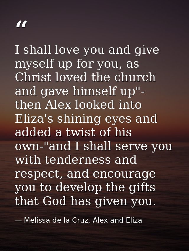 I shall love you and give myself up for you, as Christ loved the church and gave himself up"- then Alex looked into Eliz — Melissa de la Cruz, Alex and Eliza