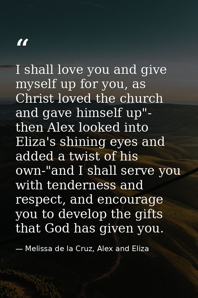 I shall love you and give myself up for you, as Christ loved the church and gave himself up"- then Alex looked into Eliz — Melissa de la Cruz, Alex and Eliza