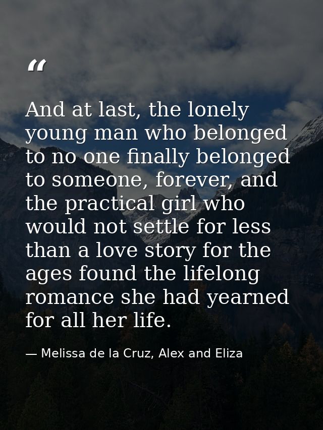 And at last, the lonely young man who belonged to no one finally belonged to someone, forever, and the practical girl wh — Melissa de la Cruz, Alex and Eliza