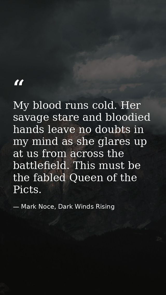 My blood runs cold. Her savage stare and bloodied hands leave no doubts in my mind as she glares up at us from across th — Mark Noce, Dark Winds Rising