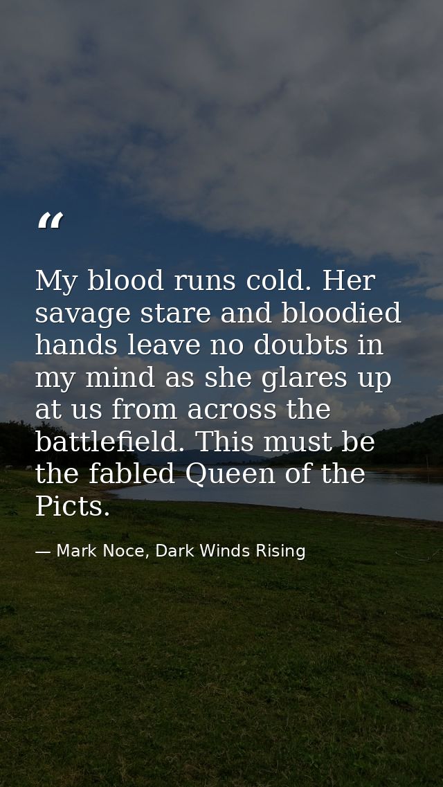 My blood runs cold. Her savage stare and bloodied hands leave no doubts in my mind as she glares up at us from across th — Mark Noce, Dark Winds Rising
