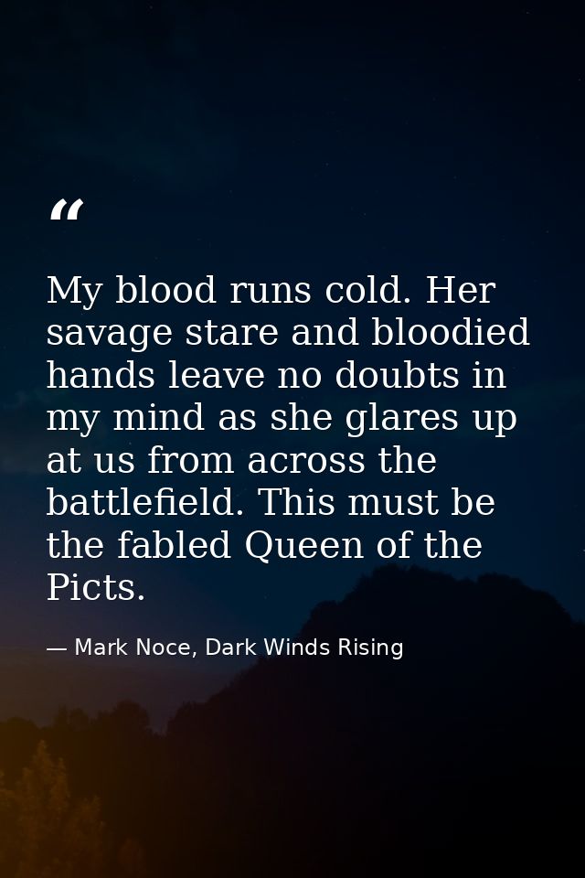 My blood runs cold. Her savage stare and bloodied hands leave no doubts in my mind as she glares up at us from across th — Mark Noce, Dark Winds Rising