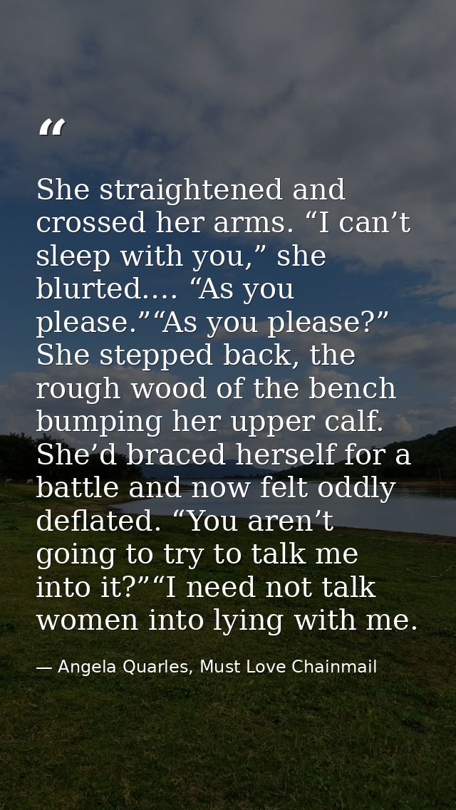 She straightened and crossed her arms. “I can’t sleep with you,” she blurted.… “As you please.”“As you please?” She step — Angela Quarles, Must Love Chainmail