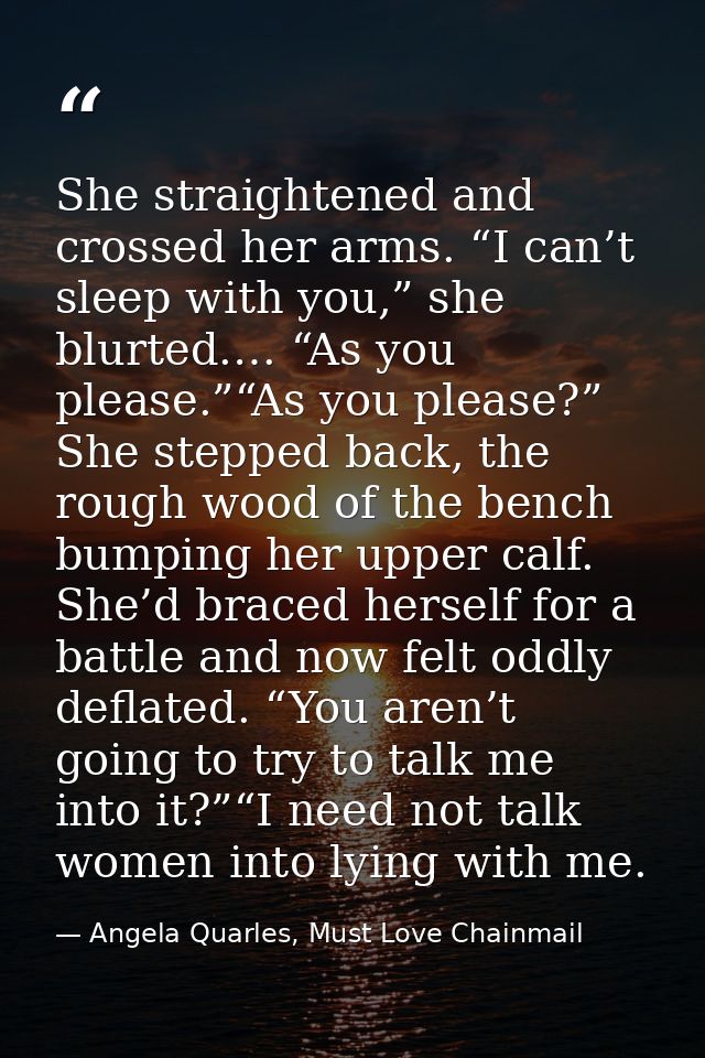 She straightened and crossed her arms. “I can’t sleep with you,” she blurted.… “As you please.”“As you please?” She step — Angela Quarles, Must Love Chainmail