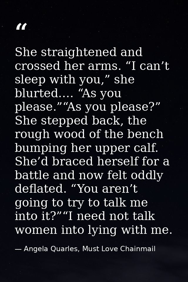 She straightened and crossed her arms. “I can’t sleep with you,” she blurted.… “As you please.”“As you please?” She step — Angela Quarles, Must Love Chainmail