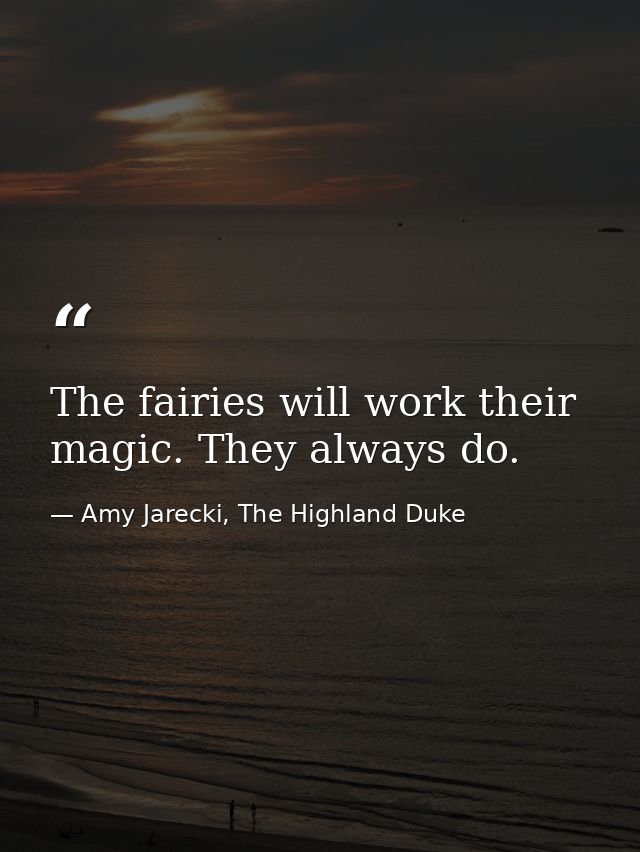 The fairies will work their magic. They always do. — Amy Jarecki, The Highland Duke