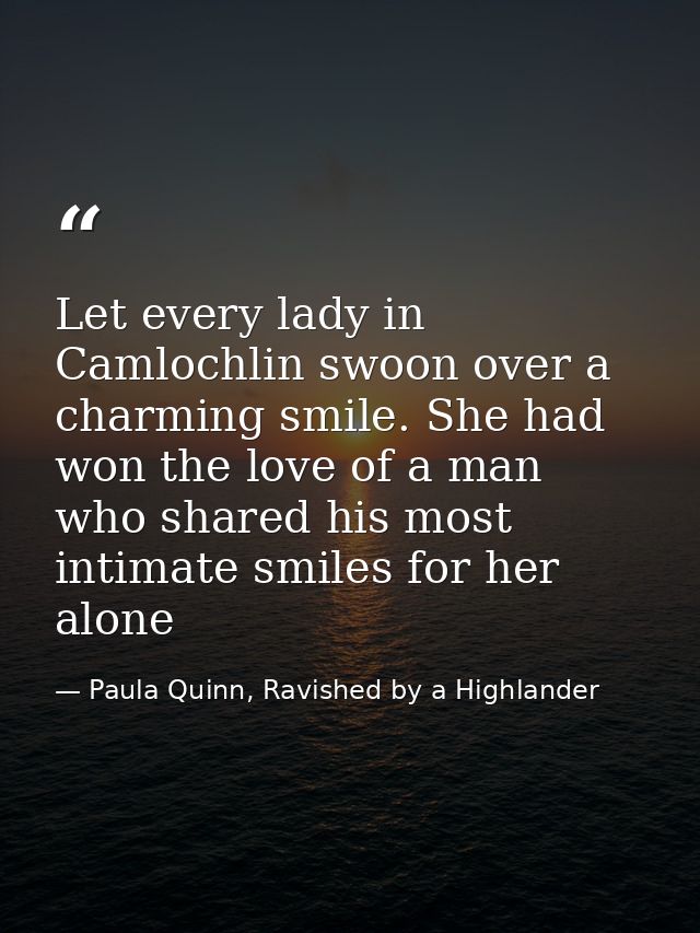 Let every lady in Camlochlin swoon over a charming smile. She had won the love of a man who shared his most intimate smi — Paula Quinn, Ravished by a Highlander