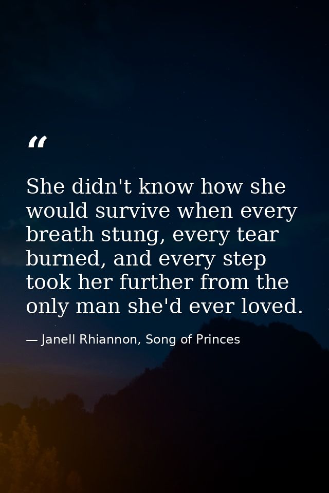 She didn't know how she would survive when every breath stung, every tear burned, and every step took her further from t — Janell Rhiannon, Song of Princes