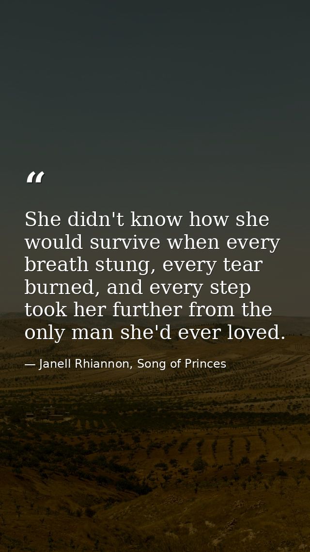 She didn't know how she would survive when every breath stung, every tear burned, and every step took her further from t — Janell Rhiannon, Song of Princes