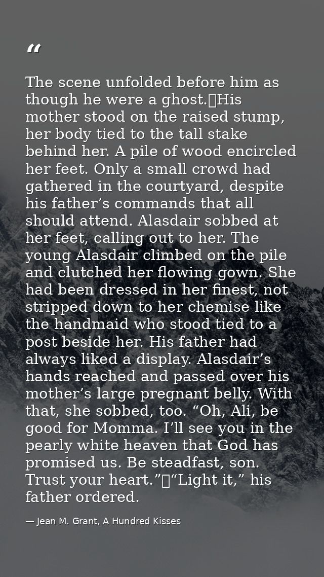 The scene unfolded before him as though he were a ghost.	His mother stood on the raised stump, her body tied to the tall — Jean M. Grant, A Hundred Kisses