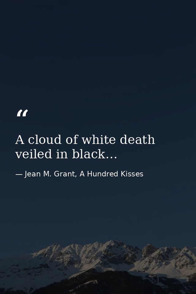 A cloud of white death veiled in black… — Jean M. Grant, A Hundred Kisses