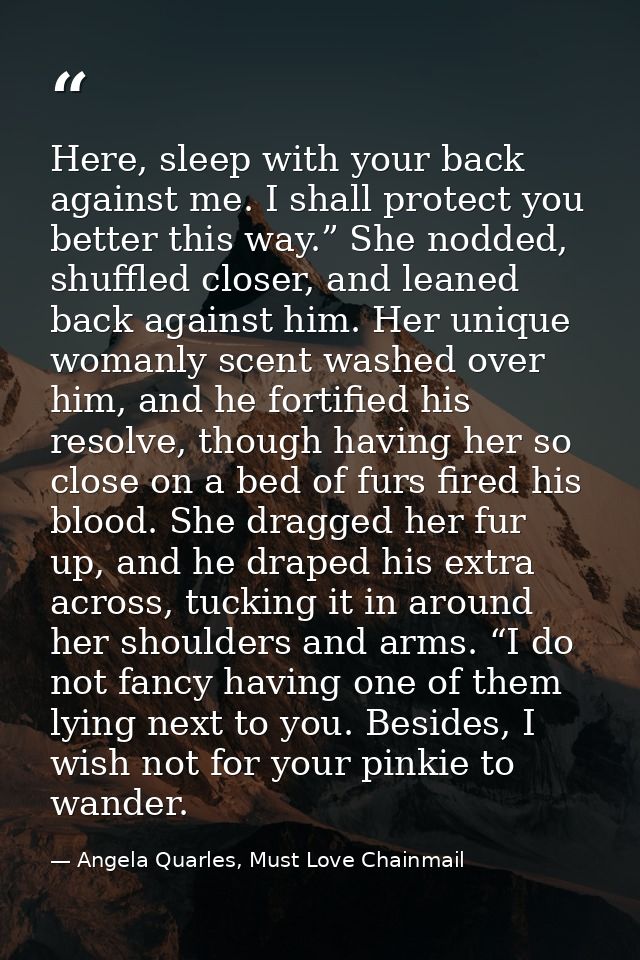Here, sleep with your back against me. I shall protect you better this way.” She nodded, shuffled closer, and leaned bac — Angela Quarles, Must Love Chainmail