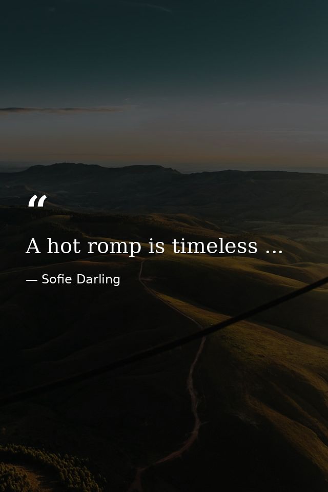 A hot romp is timeless ... — Sofie Darling