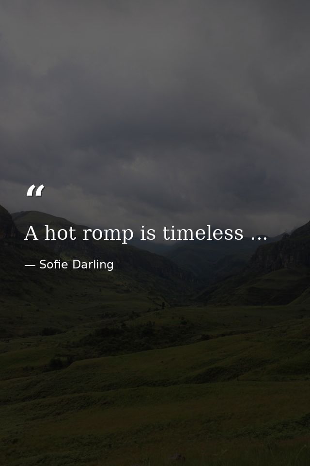 A hot romp is timeless ... — Sofie Darling