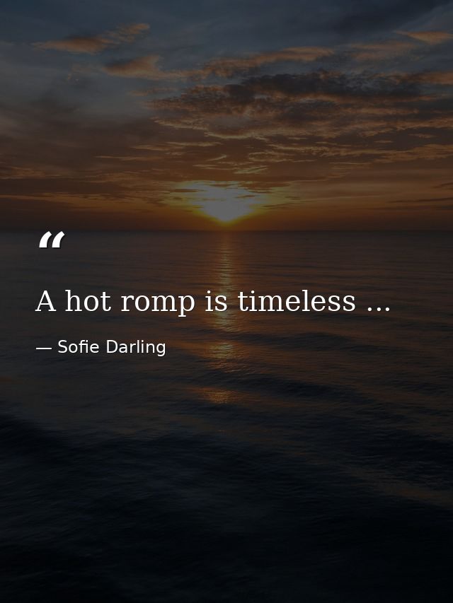A hot romp is timeless ... — Sofie Darling