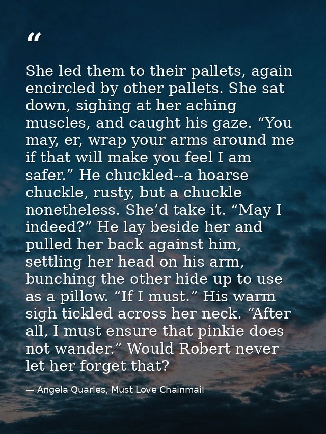 She led them to their pallets, again encircled by other pallets. She sat down, sighing at her aching muscles, and caught — Angela Quarles, Must Love Chainmail