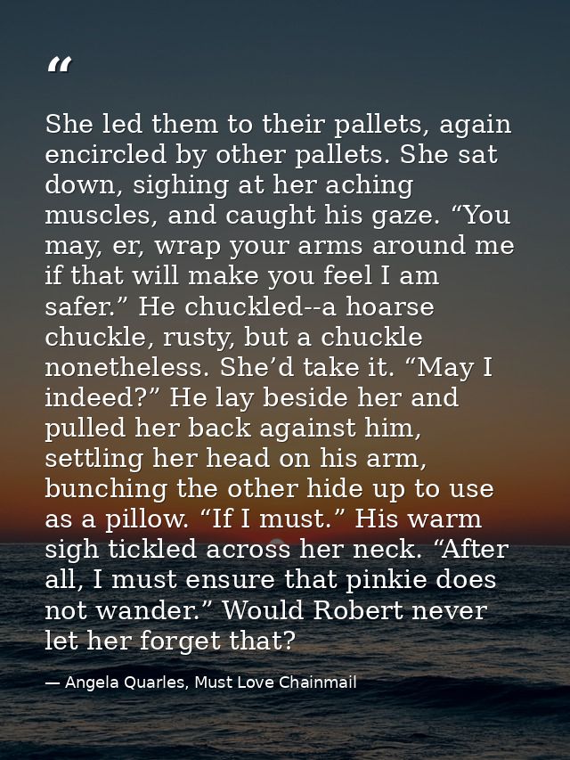 She led them to their pallets, again encircled by other pallets. She sat down, sighing at her aching muscles, and caught — Angela Quarles, Must Love Chainmail