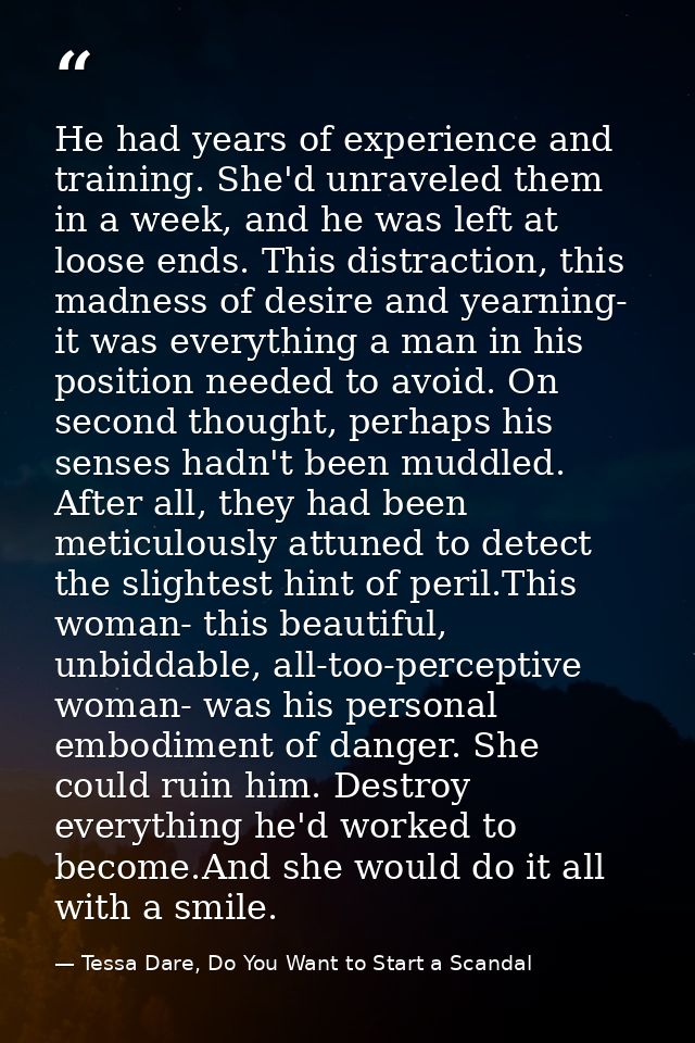 He had years of experience and training. She'd unraveled them in a week, and he was left at loose ends. This distraction — Tessa Dare, Do You Want to Start a Scandal