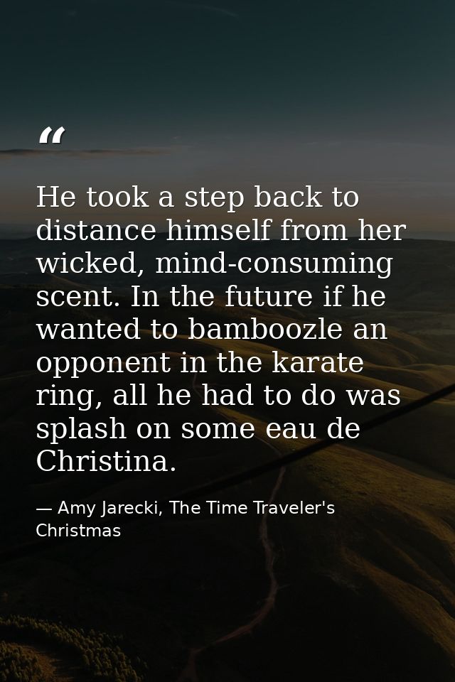 He took a step back to distance himself from her wicked, mind-consuming scent. In the future if he wanted to bamboozle a — Amy Jarecki, The Time Traveler's Christmas