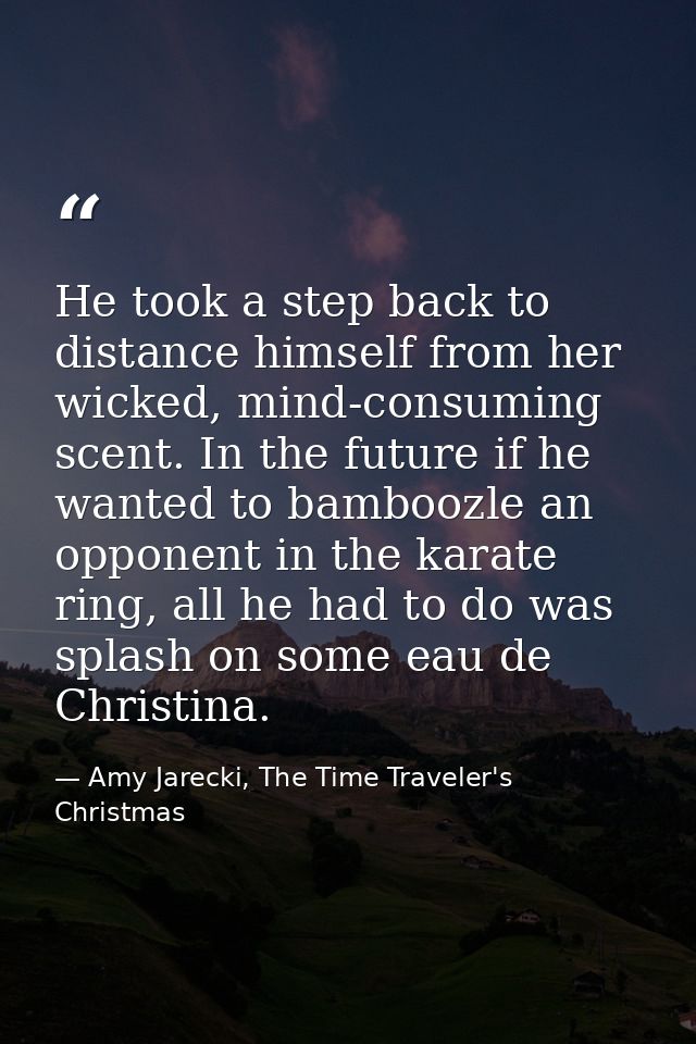 He took a step back to distance himself from her wicked, mind-consuming scent. In the future if he wanted to bamboozle a — Amy Jarecki, The Time Traveler's Christmas