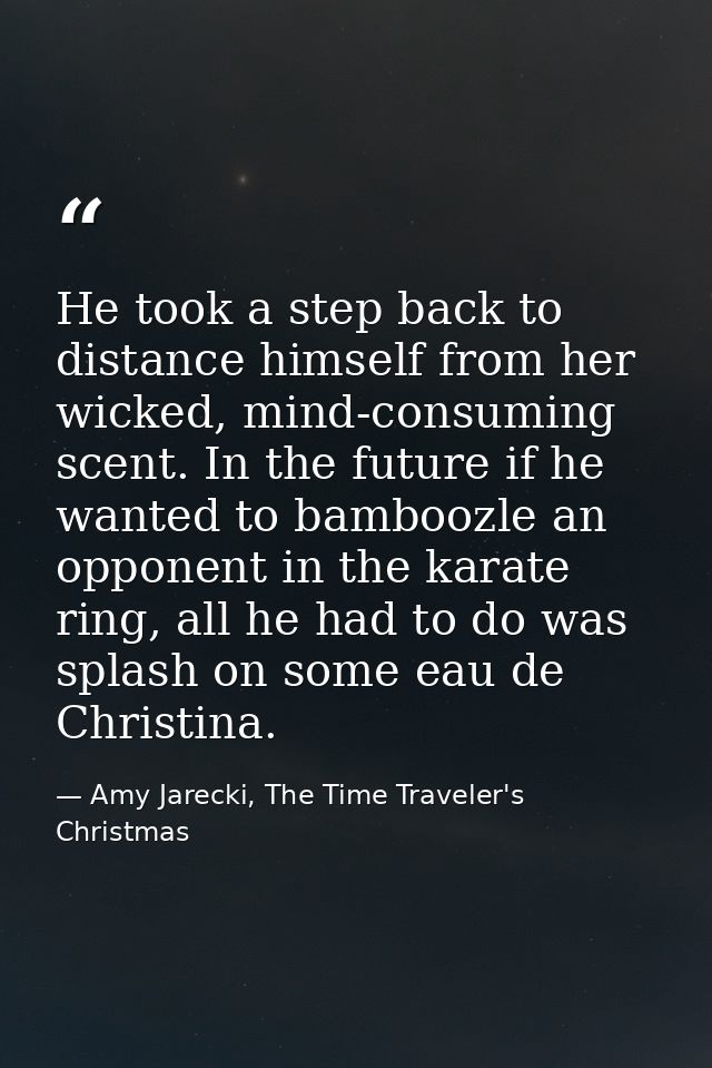 He took a step back to distance himself from her wicked, mind-consuming scent. In the future if he wanted to bamboozle a — Amy Jarecki, The Time Traveler's Christmas