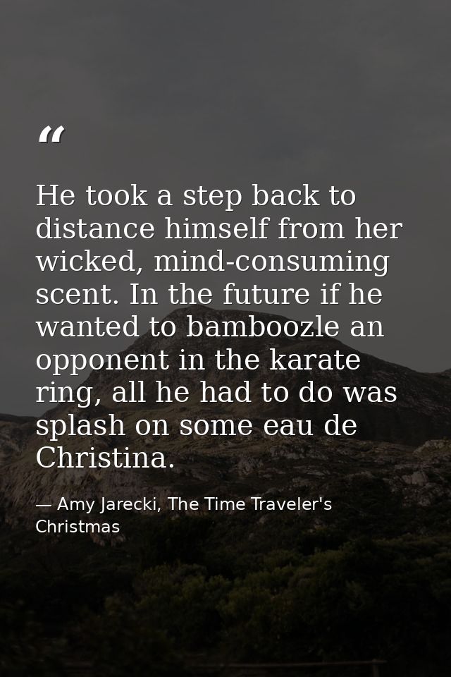 He took a step back to distance himself from her wicked, mind-consuming scent. In the future if he wanted to bamboozle a — Amy Jarecki, The Time Traveler's Christmas