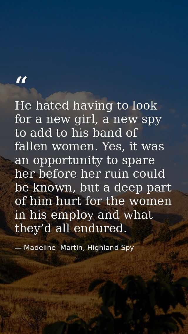 He hated having to look for a new girl, a new spy to add to his band of fallen women. Yes, it was an opportunity to spar — Madeline  Martin, Highland Spy